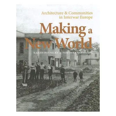 "Making a New World: Architecture & Communities in Interwar Europe" - "" ("Heynickx Rajesh")