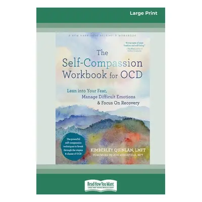 "The Self-Compassion Workbook for OCD: Lean into Your Fear, Manage Difficult Emotions, and Focus