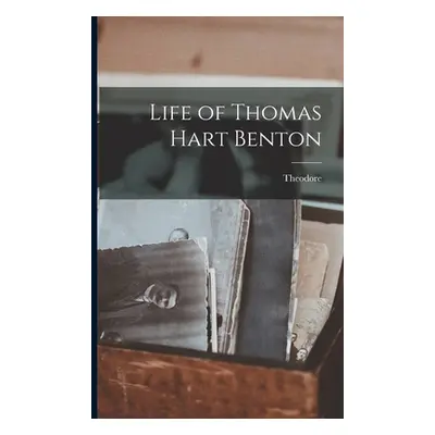 "Life of Thomas Hart Benton" - "" ("Roosevelt Theodore 1858-1919")