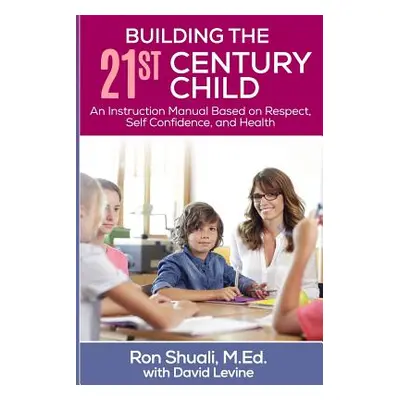 "Building the 21st Century Child: An Instruction Manual Based on Respect, Self Confidence, and H