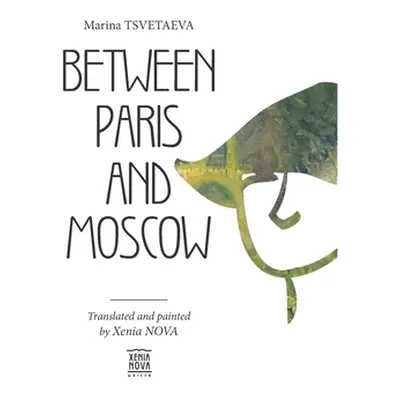 "Marina Tsvetaeva: Between Paris and Moscow: Translated and painted by Xenia NOVA" - "" ("Nova X