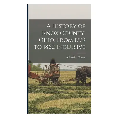 "A History of Knox County, Ohio, From 1779 to 1862 Inclusive" - "" ("Norton Anthony Banning")