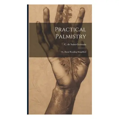 "Practical Palmistry; or, Hand Reading Simplified" - "" ("Saint-Germain C. De")