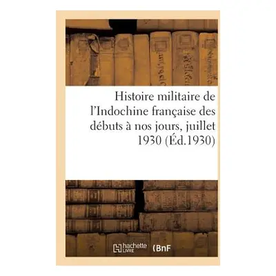 "Histoire Militaire de l'Indochine Franaise Des Dbuts Nos Jours, Juillet 1930. Tome 1" - "" ("C