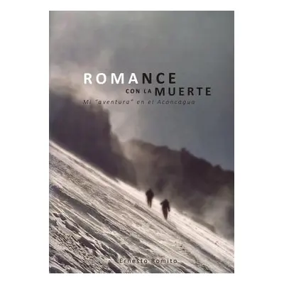 "ROMANCE CON LA MUERTE - Mi aventura en el Aconcagua" - "" ("Romito Ernesto")