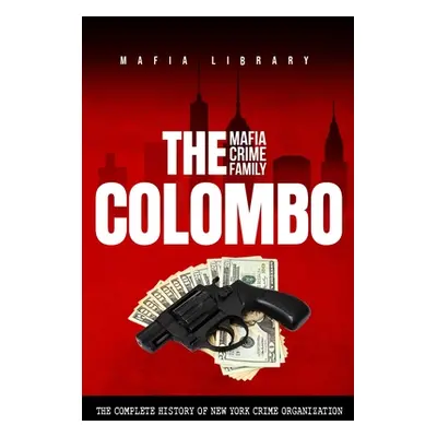 "The Colombo Mafia Crime Family: The Complete History of a New York Crime Organization" - "" ("L