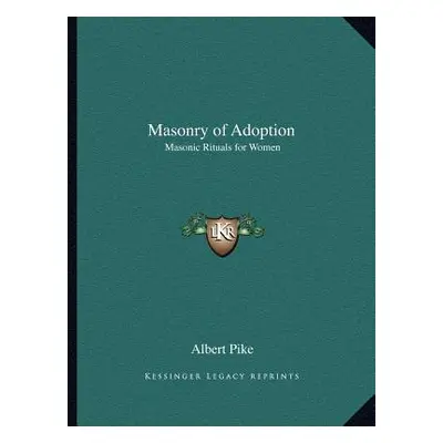 "Masonry of Adoption: Masonic Rituals for Women" - "" ("Pike Albert")