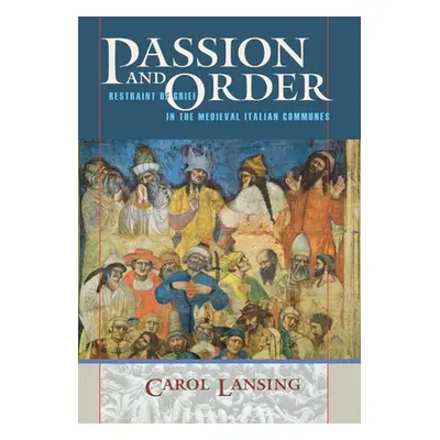 "Passion and Order: Restraint of Grief in the Medieval Italian Communes" - "" ("Lansing Carol")