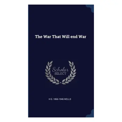 "The War That Will end War" - "" ("Wells H. G. 1866-1946")