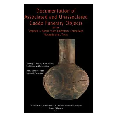 "Documentation of Associated and Unassociated Caddo Funerary Objects" - "" ("Perttula Timothy K.