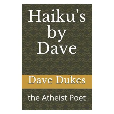 "Haiku's by Dave: the Atheist Poet" - "" ("Dukes Dave")