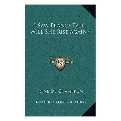 "I Saw France Fall, Will She Rise Again?" - "" ("De Chambrun Rene")