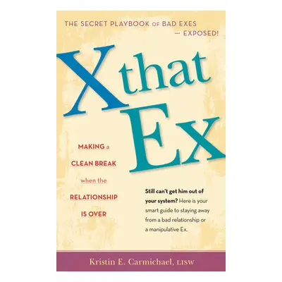 "X That Ex: Making a Clean Break When the Relationship Is Over" - "" ("Carmichael Kristin E.")