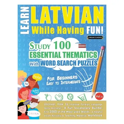 "Learn Latvian While Having Fun! - For Beginners: EASY TO INTERMEDIATE - STUDY 100 ESSENTIAL THE