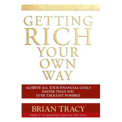 "Getting Rich Your Own Way: Achieve All Your Financial Goals Faster Than You Ever Thought Possib