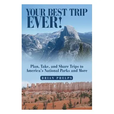 "Your Best Trip Ever!: Plan, Take, and Share Trips to America's National Parks and More" - "" ("