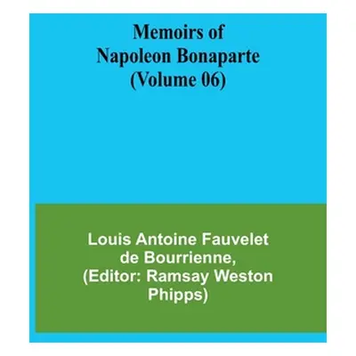 "Memoirs of Napoleon Bonaparte (Volume 06)" - "" ("Antoine Fauvelet De Bourrienne Louis")