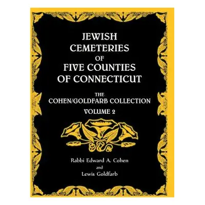 "Jewish Cemeteries of Five Counties of Connecticut. The Cohen/Goldfarb Collection, Volume 2" - "