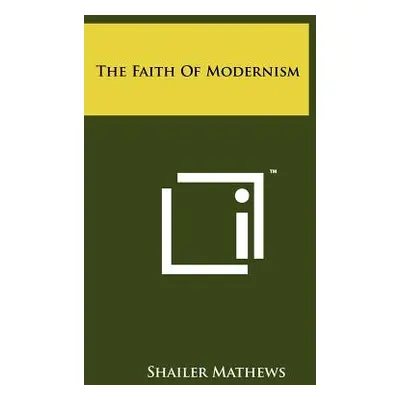 "The Faith Of Modernism" - "" ("Mathews Shailer")