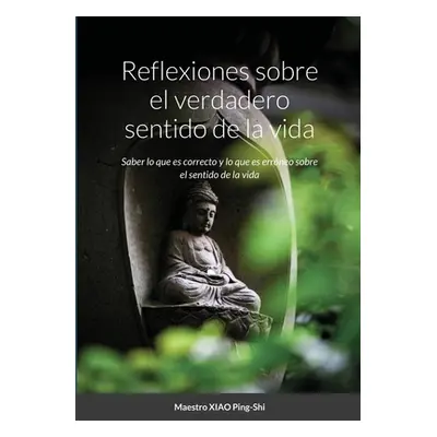 "Reflexiones sobre el verdadero sentido de la vida: Saber lo que es correcto y lo que es errneo 