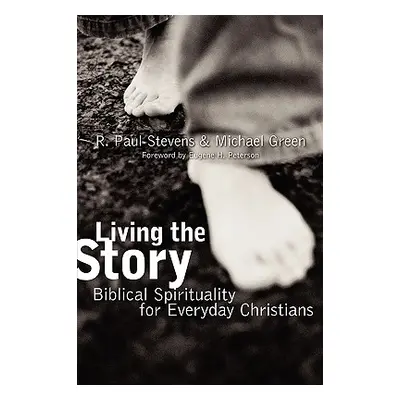 "Living the Story: Biblical Spirituality for Everyday Christians" - "" ("Stevens R. Paul")