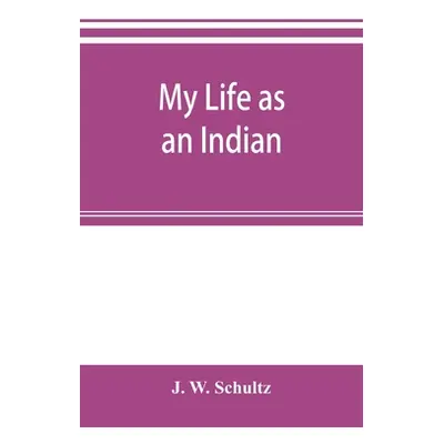 "My life as an Indian; the story of a red woman and a white man in the lodges of the Blackfeet" 