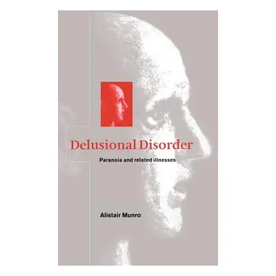 "Delusional Disorder: Paranoia and Related Illnesses" - "" ("Munro Alistair")