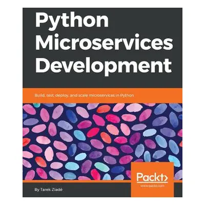 "Python Microservices Development: Build, test, deploy, and scale microservices in Python" - "" 