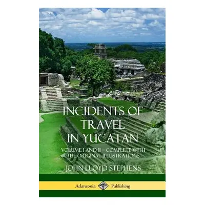 "Incidents of Travel in Yucatan: Volume I and II - Complete (Yucatan Peninsula History)" - "" ("