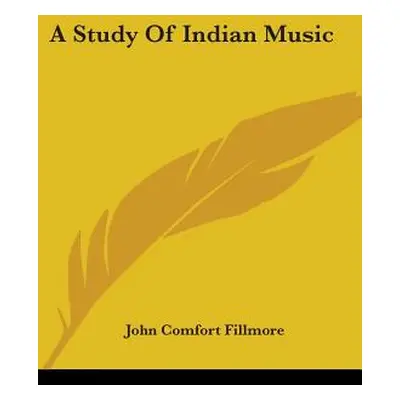 "A Study Of Indian Music" - "" ("Fillmore John Comfort")