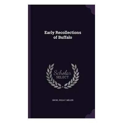 "Early Recollections of Buffalo" - "" ("Snow Julia F. Miller")