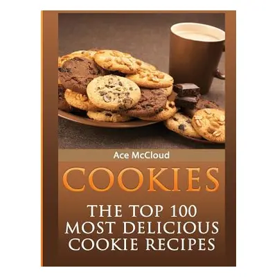 "Cookies: The Top 100 Most Delicious Cookie Recipes" - "" ("McCloud Ace")