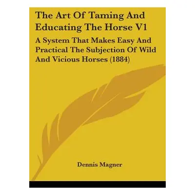 "The Art Of Taming And Educating The Horse V1: A System That Makes Easy And Practical The Subjec