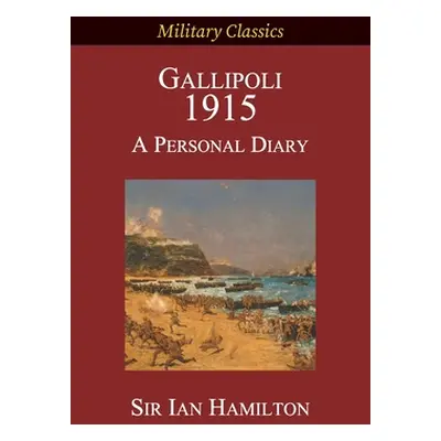 "Gallipoli 1915: A Personal Diary" - "" ("Hamilton Ian")