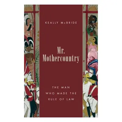 "Mr. Mothercountry: The Man Who Made the Rule of Law" - "" ("McBride Keally")