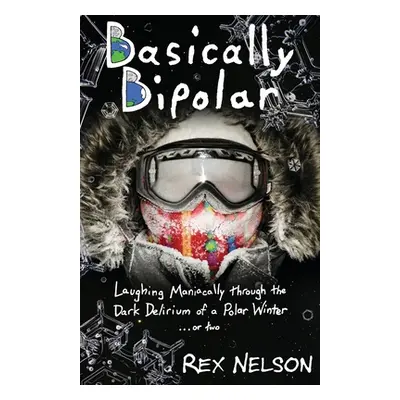 "Basically Bipolar: Laughing Maniacally through the Dark Delirium of a Polar Winter . . . or two