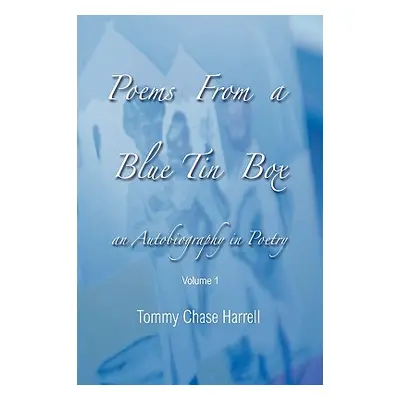 "Poems from a Blue Tin Box: An Autobiography in Poetry Volume 1" - "" ("Harrell Tommy Chase")