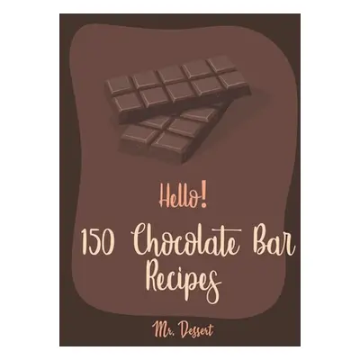 "Hello! 150 Chocolate Bar Recipes: Best Chocolate Bar Cookbook Ever For Beginners [Toffee Cookbo