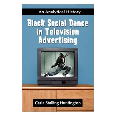 "Black Social Dance in Television Advertising: An Analytical History" - "" ("Huntington Carla St