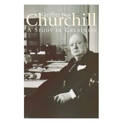 "Churchill: A Study in Greatness: A Study in Greatness" - "" ("Best Geoffrey")