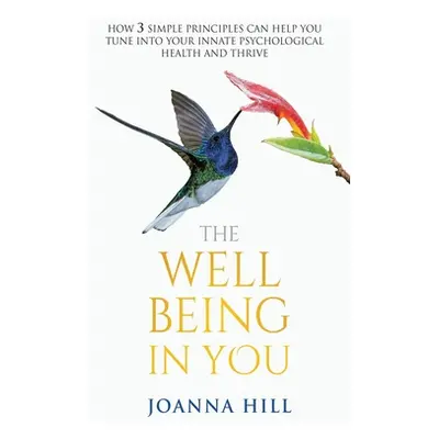 "The Well-Being In You: How 3 Simple Principles Can Help You Tune into Your Innate Psychological