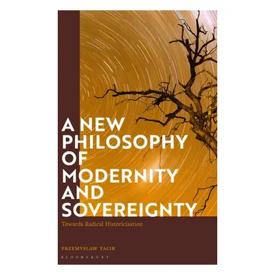 "A New Philosophy of Modernity and Sovereignty: Towards Radical Historicisation" - "" ("Tacik Pr