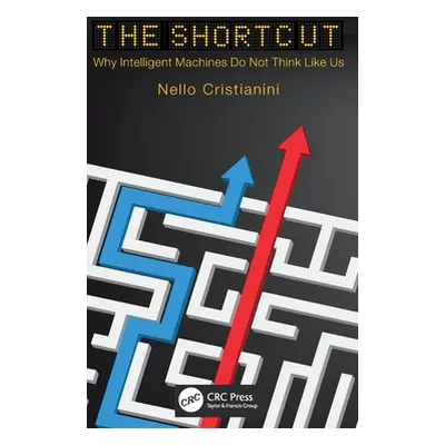 "The Shortcut: Why Intelligent Machines Do Not Think Like Us" - "" ("Cristianini Nello")