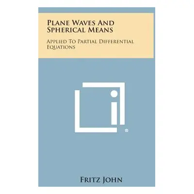 "Plane Waves and Spherical Means: Applied to Partial Differential Equations" - "" ("John Fritz")