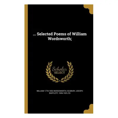 "... Selected Poems of William Wordsworth;" - "" ("Wordsworth William 1770-1850")