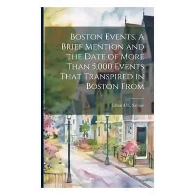 "Boston Events. A Brief Mention and the Date of More Than 5,000 Events That Transpired in Boston