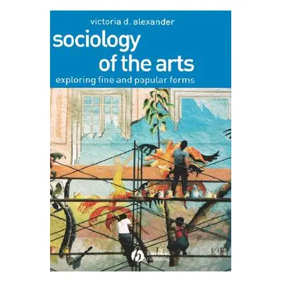 "Sociology of the Arts: Exploring Fine and Popular Forms" - "" ("Alexander Victoria D.")