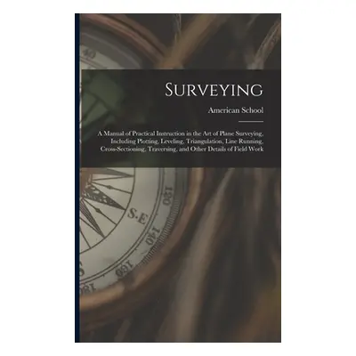 "Surveying: A Manual of Practical Instruction in the Art of Plane Surveying, Including Plotting,