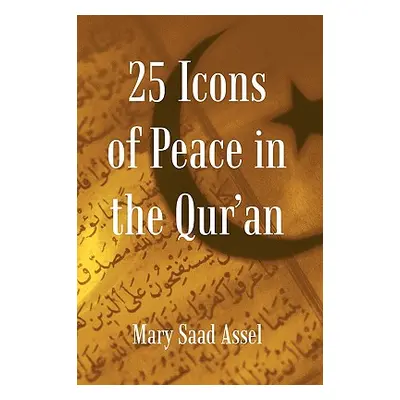 "25 Icons of Peace in the Qur'an: Lessons of Harmony" - "" ("Mary Saad Assel")