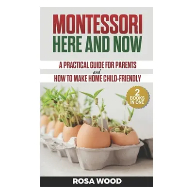 "Montessori Here and Now: A practical guide for parents - How to make home child-friendly" - "" 